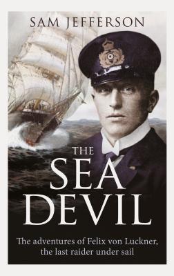 The Sea Devil: The Adventures of Count Felix Von Luckner, the Last Raider Under Sail - Jefferson, Sam