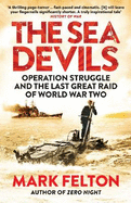 The Sea Devils: Operation Struggle and the Last Great Raid of World War Two
