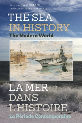 The Sea in History - The Modern World - Rodger, Nicholas A.M. (Editor), and Buchet, Christian (General editor)