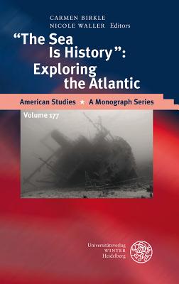 The Sea Is History: Exploring the Atlantic - Birkle, Carmen (Editor), and Waller, Nicole (Editor)