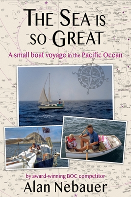 The Sea is so Great: A small boat voyage in the Pacific Ocean - Nebauer, Alan