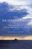 The Sea Kingdoms: The History of Celtic Britain & Ireland