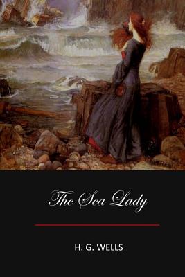 The Sea Lady - Wells, H G