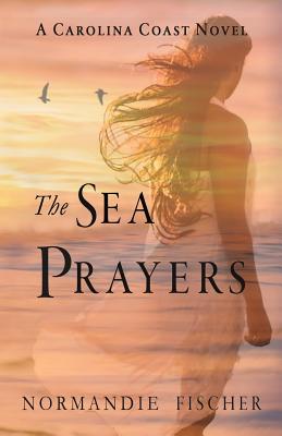 The Sea Prayers: A Carolina Coast Novel - Fischer, Normandie