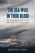 The Sea Was in Their Blood: The Disappearance of the Miss Ally's Five-Man Crew