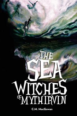 The Sea Witches of Mythirvin - Aguilar, Juan, and Macgowan, C M