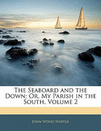 The Seaboard and the Down; Or, My Parish in the South, Volume 2