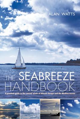 The Seabreeze Handbook: The Marvel of Seabreezes and How to Use Them to Your Advantage - Watts, Alan