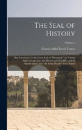 The Seal of History: Our Inheritance in the Great Seal of "Manasseh," the United States of America: its History and Heraldry; and its Signification Unto "the Great People" Thus Sealed; Volume 2