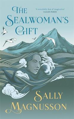 The Sealwoman's Gift: the extraordinary book club novel of 17th century Iceland - Magnusson, Sally