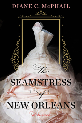 The Seamstress of New Orleans: A Fascinating Novel of Southern Historical Fiction - McPhail, Diane C