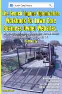 The Search Engine Optimization Workbook For Lawn Care Business Owner Websites.: Step By Step Tips And Strategies To Improve Your Lawn Care Business Website Search Engine Rankings With SEO.