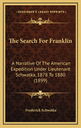 The Search for Franklin: A Narrative of the American Expedition Under Lieutenant Schwatka, 1878 to 1