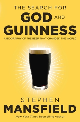 The Search for God and Guinness: A Biography of the Beer That Changed the World - Mansfield, Stephen