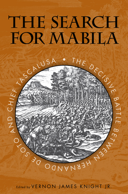 The Search for Mabila: The Decisive Battle Between Hernando de Soto and Chief Tascalusa - Knight, Vernon James (Editor), and Lineback, Neal G (Contributions by), and Knight, Alan (Contributions by)