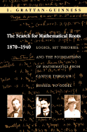 The Search for Mathematical Roots, 1870-1940: Logics, Set Theories and the Foundations of Mathematics from Cantor Through Russell to Gdel