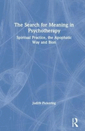 The Search for Meaning in Psychotherapy: Spiritual Practice, the Apophatic Way and Bion