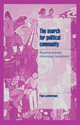 The Search for Political Community: American Activists Reinventing Commitment - Lichterman, Paul