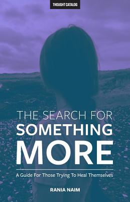 The Search For Something More: A Guide For Those Trying To Heal Themselves - Catalog, Thought (Editor), and Naim, Rania