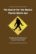 The Search For The Elusive Florida Skunk Ape: The MIsadventures of Mild-Mannered Newspaper Columnist Charlie Robins