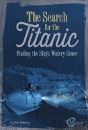 The Search for the Titanic: Finding the Ship's Watery Grave