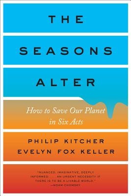 The Seasons Alter: How to Save Our Planet in Six Acts - Kitcher, Philip, and Keller, Evelyn Fox
