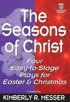 The Seasons of Christ: Four Easy-To-Stage Plays for Easter and Christmas - Messer, Kimberly