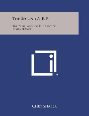 The Second A. E. F.: The Pilgrimage of the Army of Remembrance - Shafer, Chet