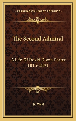 The Second Admiral: A Life Of David Dixon Porter 1813-1891 - West, Richard S, Jr.