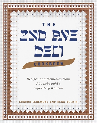 The Second Avenue Deli Cookbook: Recipes and Memories from Abe Lebewohl's Legendary Kitchen - Lebewohl, Sharon, and Bulkin, Rena, and Lebewohl, Jack