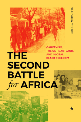 The Second Battle for Africa: Garveyism, the Us Heartland, and Global Black Freedom - McDuffie, Erik S