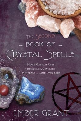 The Second Book of Crystal Spells: More Magical Uses for Stones, Crystals, Minerals... and Even Salt - Grant, Ember