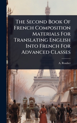 The Second Book Of French Composition Materials For Translating English Into French For Advanced Classes - Roulier, A