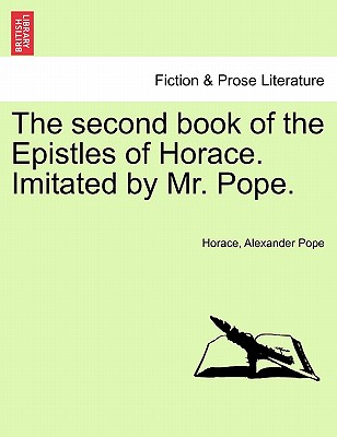 The Second Book of the Epistles of Horace. Imitated by Mr. Pope. - Horace, and Pope, Alexander