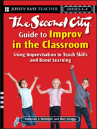 The Second City Guide to Improv in the Classroom: Using Improvisation to Teach Skills and Boost Learning