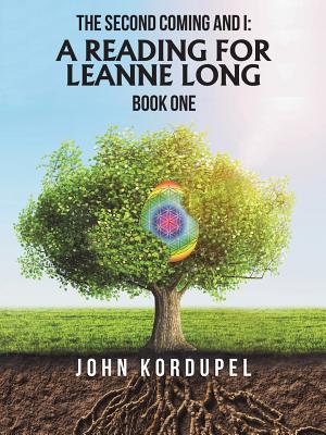 The Second Coming and I: a Reading for Leanne Long: Book One - Kordupel, John