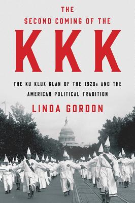 The Second Coming of the KKK: The Ku Klux Klan of the 1920s and the American Political Tradition - Gordon, Linda