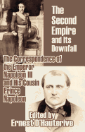 The Second Empire and Its Downfall: The Correspondence of the Emperor Napoleon III and His Cousin Prince Napoleon