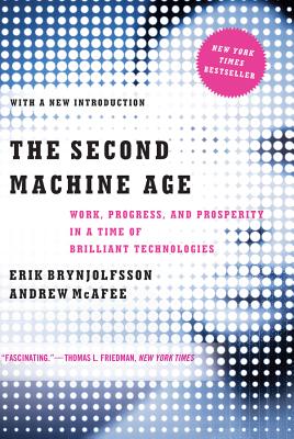 The Second Machine Age: Work, Progress, and Prosperity in a Time of Brilliant Technologies - Brynjolfsson, Erik, and McAfee, Andrew