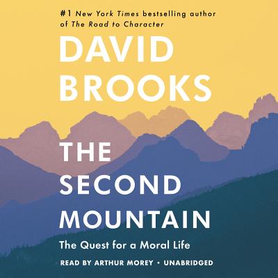 The Second Mountain: The Quest for a Moral Life - Brooks, David, and Morey, Arthur (Read by)