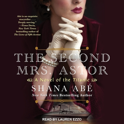 The Second Mrs. Astor: A Novel of the Titanic - Ab, Shana, and Ezzo, Lauren (Read by)