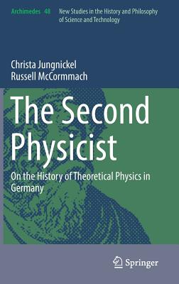 The Second Physicist: On the History of Theoretical Physics in Germany - Jungnickel, Christa, and McCormmach, Russell