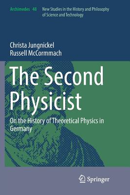 The Second Physicist: On the History of Theoretical Physics in Germany - Jungnickel, Christa, and McCormmach, Russell