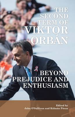 The Second Term of Viktor Orban: Beyond Prejudice and Enthusiasm - O'Sullivan, John (Editor)