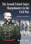 The Second United States Sharpshooters in the Civil War: A History and Roster