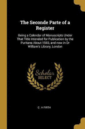 The Seconde Parte of a Register: Being a Calendar of Manuscripts Under That Title Intended for Publication by the Puritans About 1593, and now in Dr William's Library, London