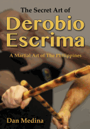 The Secret Art of Derobio Escrima: Martial Art of the Philippines