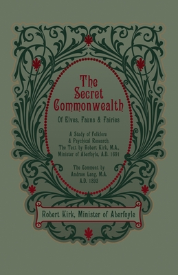 The Secret Commonwealth of Elves, Fauns and Fairies - Kirk, Robert, and Lang, Andrew (Commentaries by)