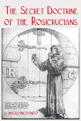 The Secret Doctrine of the Rosicrucians - Incognito, Magus