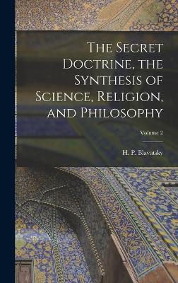 The Secret Doctrine, the Synthesis of Science, Religion, and Philosophy; Volume 2 - Blavatsky, H P 1831-1891